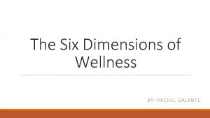 The Six Dimensions of Wellness BY RACHEL GALANTE