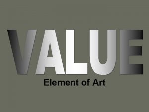 Element of Art DEFINTIONS VALUE is an element