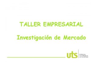 TALLER EMPRESARIAL Investigacin de Mercado TALLER EMPRESARIAL AGENDA