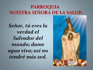 PARROQUIA NUESTRA SEORA DE LA SALUD Seor t