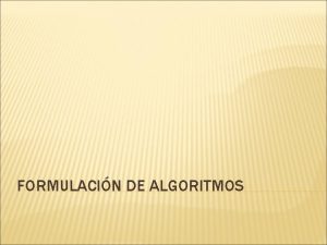 FORMULACIN DE ALGORITMOS DIAGRAMAS DE FLUJO Los diagramas