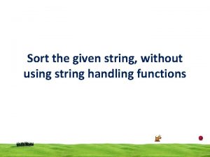Sort the given string without using string handling