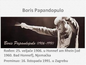 Boris Papandopulo Roen 25 veljae 1906 u Honnef