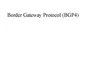 Border Gateway Protocol BGP 4 Border Gateway Protocol