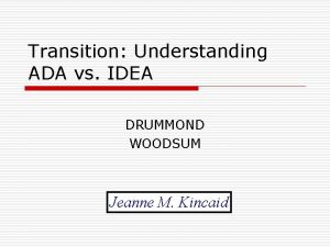 Transition Understanding ADA vs IDEA DRUMMOND WOODSUM Jeanne