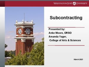 Subcontracting Presented by Anke Moore ORSO Amanda Yager