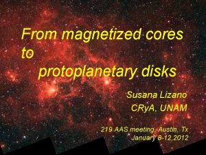From magnetized cores to protoplanetary disks Susana Lizano