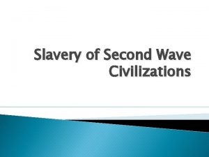 Slavery of Second Wave Civilizations Why did slavery