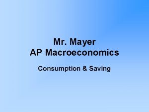 Mr Mayer AP Macroeconomics Consumption Saving Disposable Income