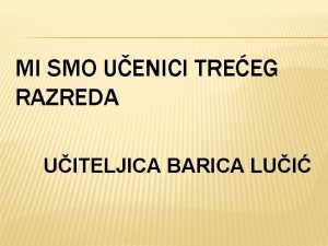 MI SMO UENICI TREEG RAZREDA UITELJICA BARICA LUI