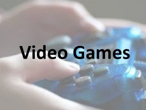 Video Games A video game is an electronic