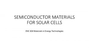 SEMICONDUCTOR MATERIALS FOR SOLAR CELLS ENE 304 Materials