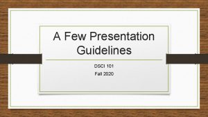 A Few Presentation Guidelines DSCI 101 Fall 2020