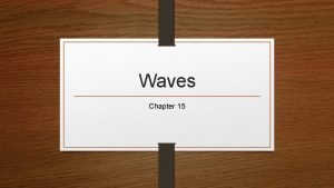 Waves Chapter 15 Waves Wave a disturbance that