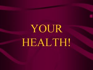YOUR HEALTH The Health Triangle Health is the