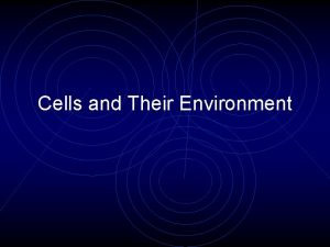 Cells and Their Environment Cells and Their Environment