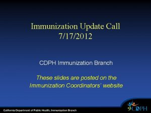 Immunization Update Call 7172012 CDPH Immunization Branch These