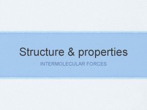 Structure properties INTERMOLECULAR FORCES INTRAMOLECULAR FORCES Ionic bonds