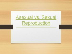 Asexual vs Sexual Reproduction Asexual Reproduction Asexual reproduction