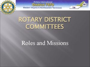 ROTARY DISTRICT COMMITTEES Roles and Missions District 7570