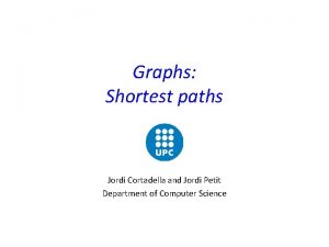 Graphs Shortest paths Jordi Cortadella and Jordi Petit