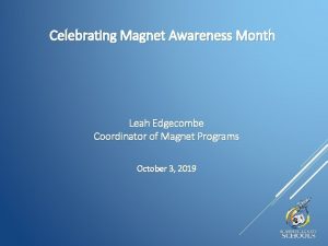 Celebrating Magnet Awareness Month Leah Edgecombe Coordinator of