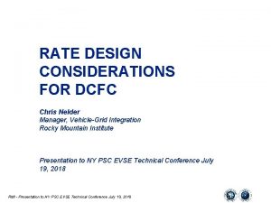 RATE DESIGN CONSIDERATIONS FOR DCFC Chris Nelder Manager