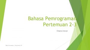 Bahasa Pemrograman Pertemuan 2 3 Chaerul Anwar Bahasa