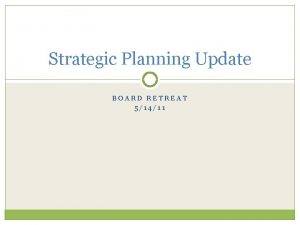 Strategic Planning Update BOARD RETREAT 51411 Strategic Planning