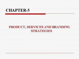 CHAPTER5 PRODUCT SERVICES AND BRANDING STRATEGIES What is