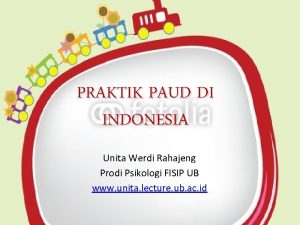 PRAKTIK PAUD DI INDONESIA Unita Werdi Rahajeng Prodi