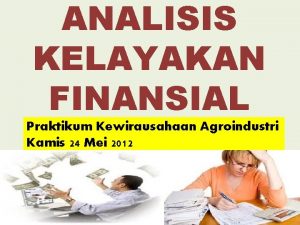 ANALISIS KELAYAKAN FINANSIAL Praktikum Kewirausahaan Agroindustri Kamis 24