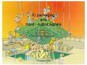 IC packaging and Input output signals J Christiansen