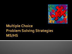 Multiple Choice Problem Solving Strategies MSHS A multiple