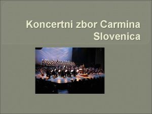 Koncertni zbor Carmina Slovenica OPIS Koncertni zbor Carmina