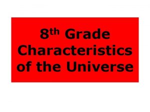 th 8 Grade Characteristics of the Universe Universe