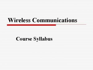 Wireless Communications Course Syllabus Course Syllabus o General