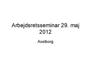 Arbejdsretsseminar 29 maj 2012 Axelborg Nye regler p