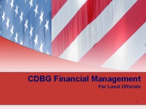 CDBG Financial Management For Local Officials 1 Financial