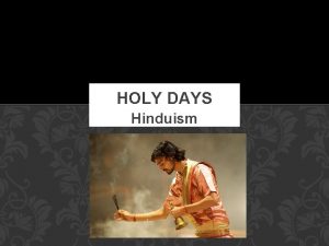 HOLY DAYS Hinduism Hinduism marks its holy days