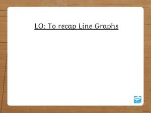 LO To recap Line Graphs Line Graphs Diving