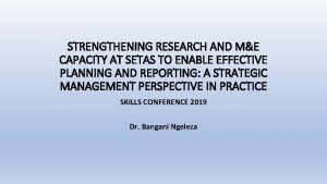 STRENGTHENING RESEARCH AND ME CAPACITY AT SETAS TO