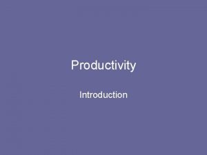 Productivity Introduction Productivity is the measurement of output