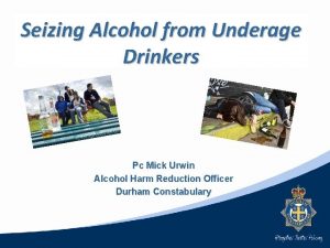 Seizing Alcohol from Underage Drinkers Pc Mick Urwin