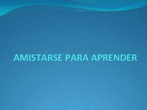 AMISTARSE PARA APRENDER INTRODUCCIN Este trabajo se basa