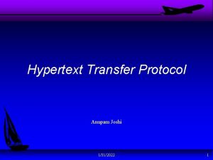 Hypertext Transfer Protocol Anupam Joshi 1312022 1 HTTP