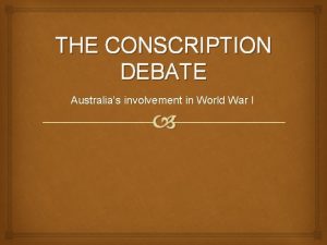 THE CONSCRIPTION DEBATE Australias involvement in World War