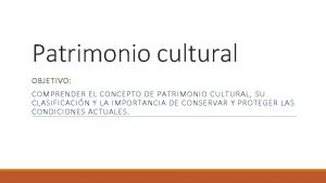 Patrimonio cultural OBJETIVO COMPRENDER EL CONCEPTO DE PATRIMONIO