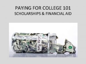 PAYING FOR COLLEGE 101 SCHOLARSHIPS FINANCIAL AID Did