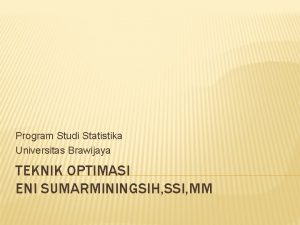Program Studi Statistika Universitas Brawijaya TEKNIK OPTIMASI ENI